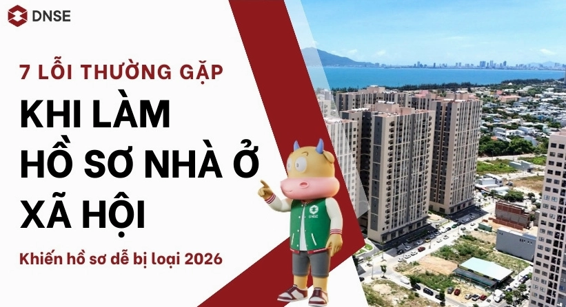7 lỗi thường gặp khi làm hồ sơ nhà ở xã hội khiến hồ sơ dễ bị loại 2026