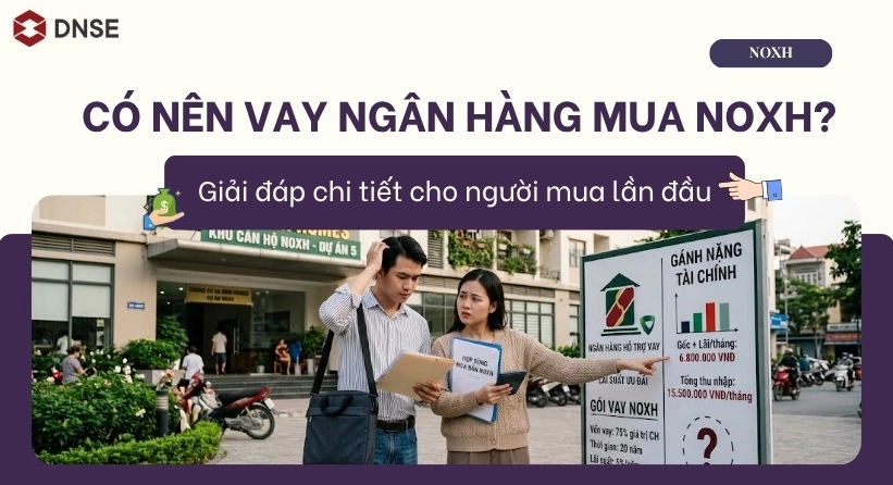 Có nên vay ngân hàng mua NOXH? Giải đáp chi tiết cho người mua lần đầu